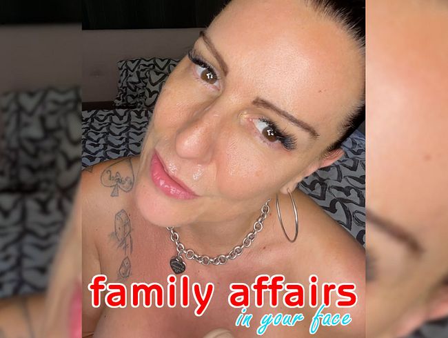 Family affairs. In your face.